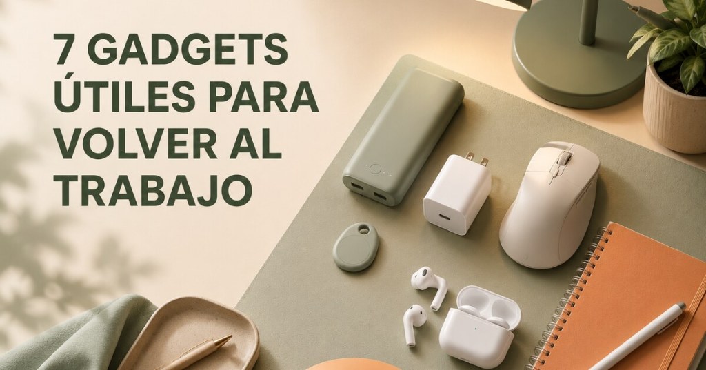 Siete gadgets realmente útiles para la vuelta al&nbsp;trabajo